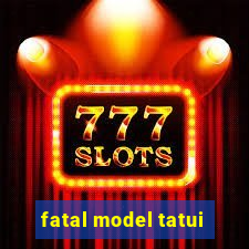 fatal model tatui